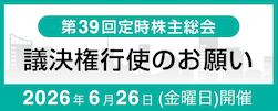 第39回定時株主総会 議決権行使のお願い 2026年6月26日（金曜日）開催